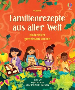 Familienrezepte aus aller Welt - kinderleicht gemeinsam kochen von Usborne Verlag